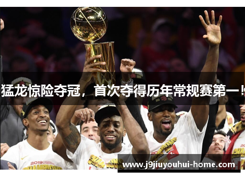 猛龙惊险夺冠，首次夺得历年常规赛第一！
