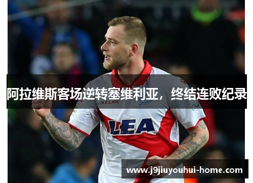 阿拉维斯客场逆转塞维利亚，终结连败纪录