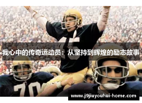 我心中的传奇运动员：从坚持到辉煌的励志故事