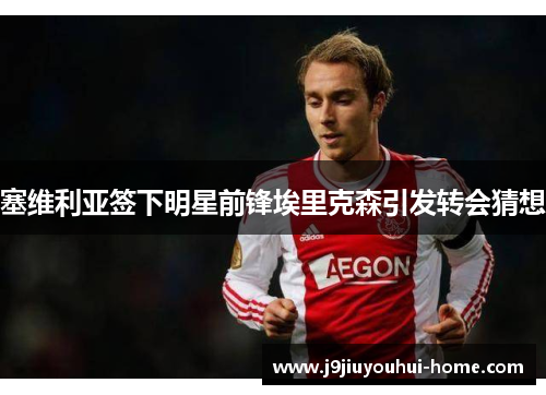 塞维利亚签下明星前锋埃里克森引发转会猜想