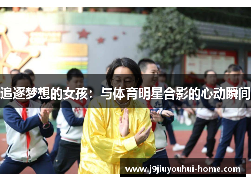 追逐梦想的女孩：与体育明星合影的心动瞬间