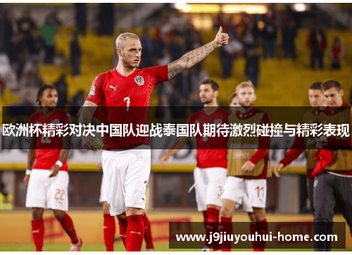 欧洲杯精彩对决中国队迎战泰国队期待激烈碰撞与精彩表现